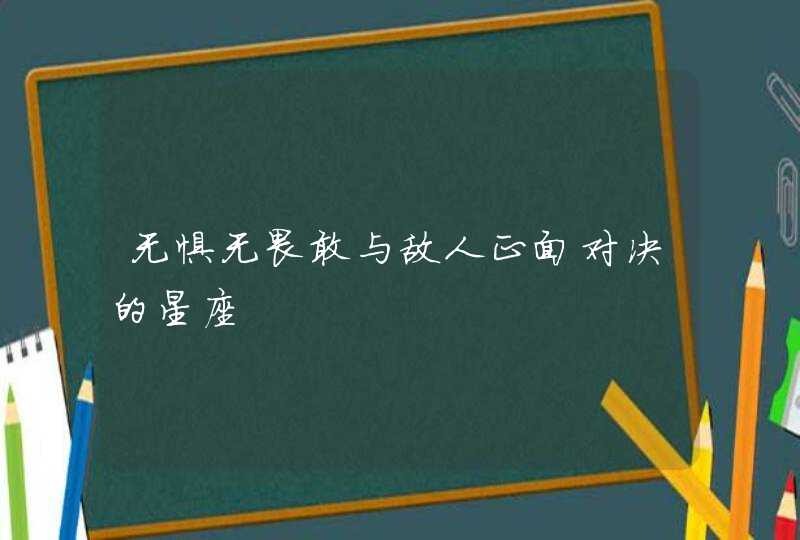 无惧无畏敢与敌人正面对决的星座,第1张