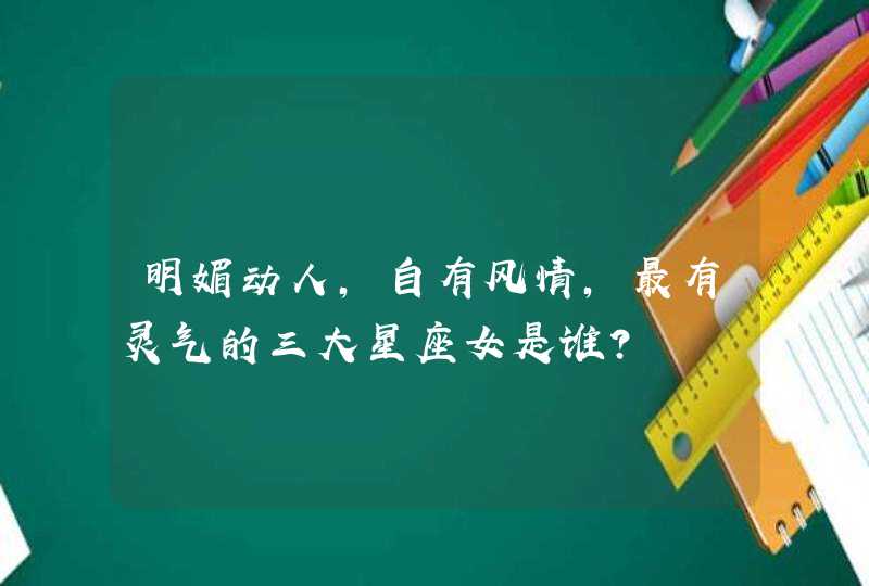 明媚动人，自有风情，最有灵气的三大星座女是谁？,第1张