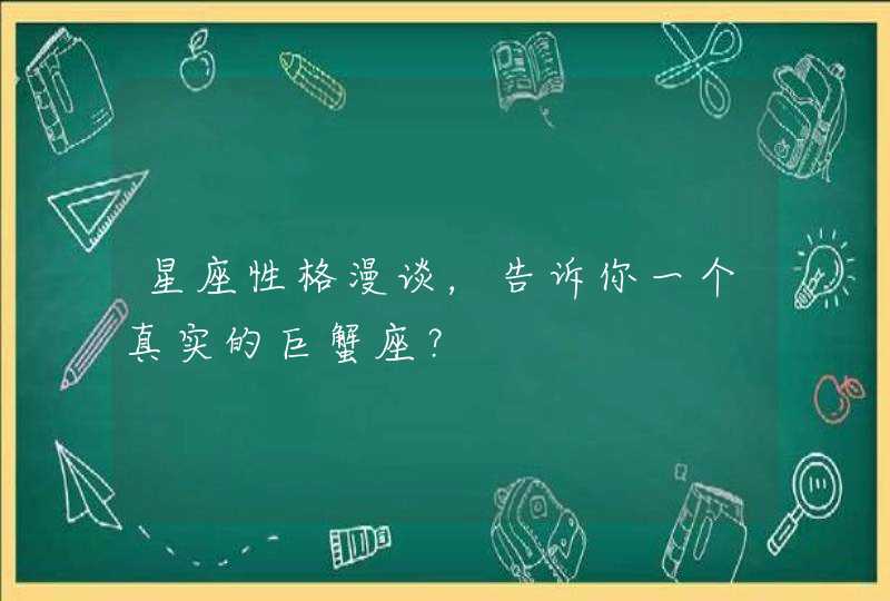 星座性格漫谈，告诉你一个真实的巨蟹座？,第1张