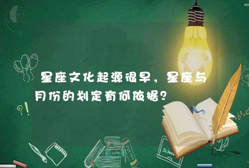 星座文化起源很早，星座与月份的划定有何依据？,第1张