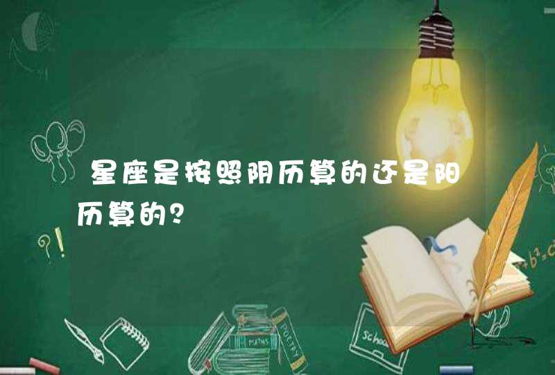 星座是按照阴历算的还是阳历算的？,第1张