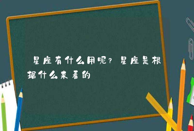 星座有什么用呢？星座是根据什么来看的,第1张