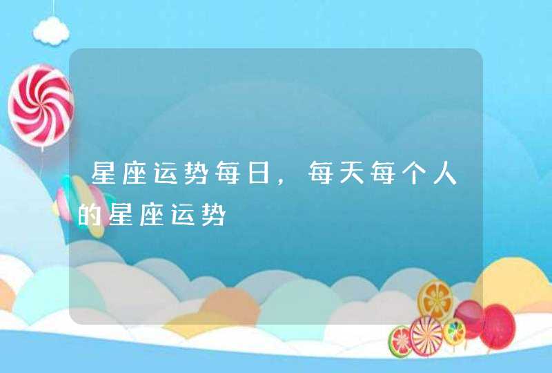 星座运势每日，每天每个人的星座运势,第1张