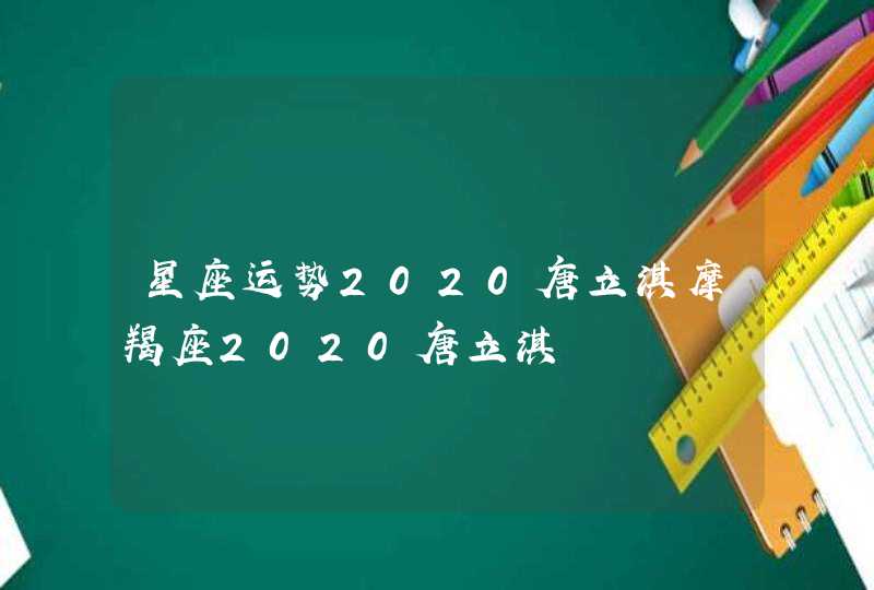 星座运势2020唐立淇摩羯座2020唐立淇,第1张