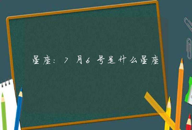 星座：7月6号是什么星座,第1张