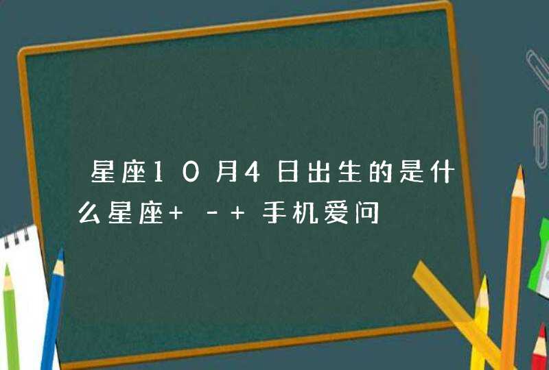 星座10月4日出生的是什么星座 – 手机爱问,第1张