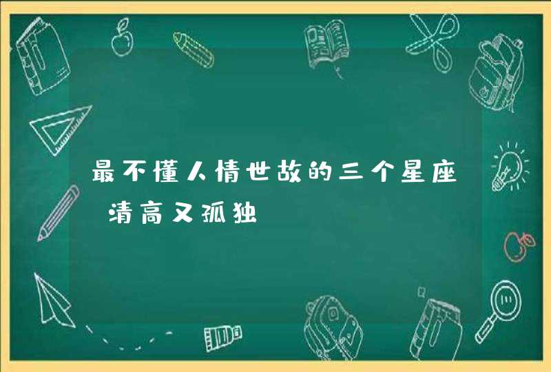 最不懂人情世故的三个星座，清高又孤独,第1张