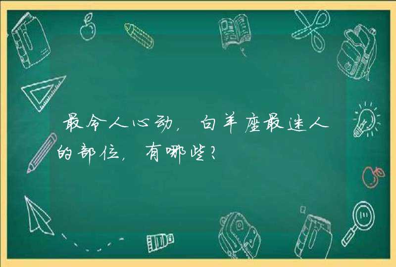 最令人心动，白羊座最迷人的部位，有哪些？,第1张