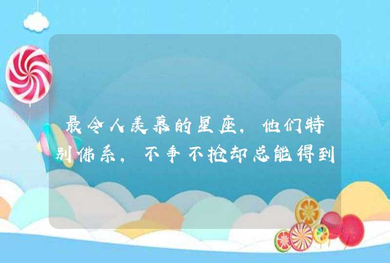 最令人羡慕的星座，他们特别佛系，不争不抢却总能得到一切,第1张