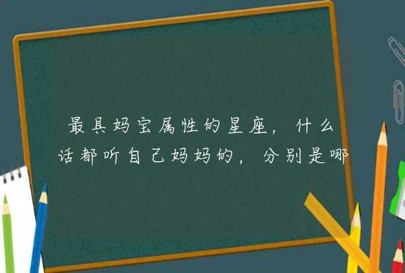 最具妈宝属性的星座，什么话都听自己妈妈的，分别是哪些星座？,第1张