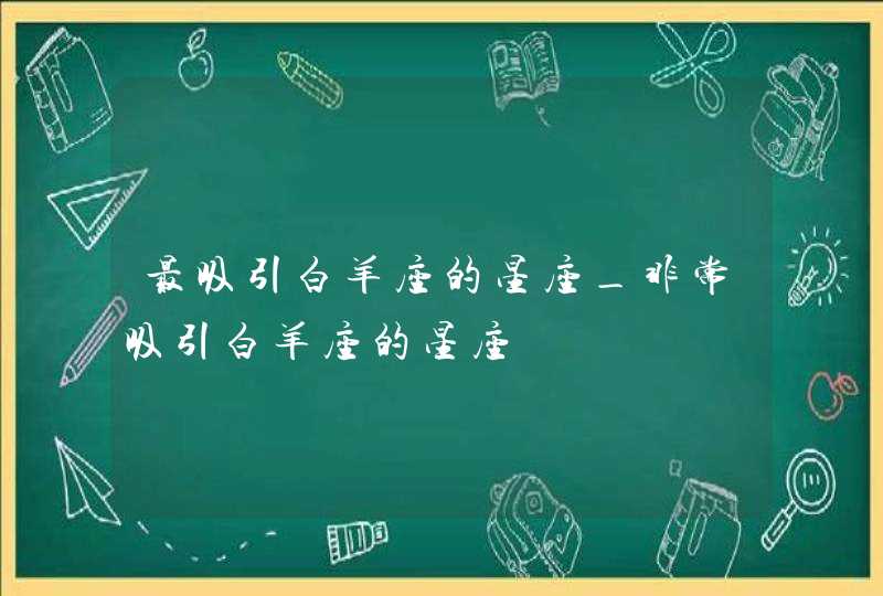 最吸引白羊座的星座_非常吸引白羊座的星座,第1张