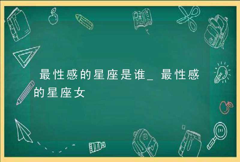 最性感的星座是谁_最性感的星座女,第1张