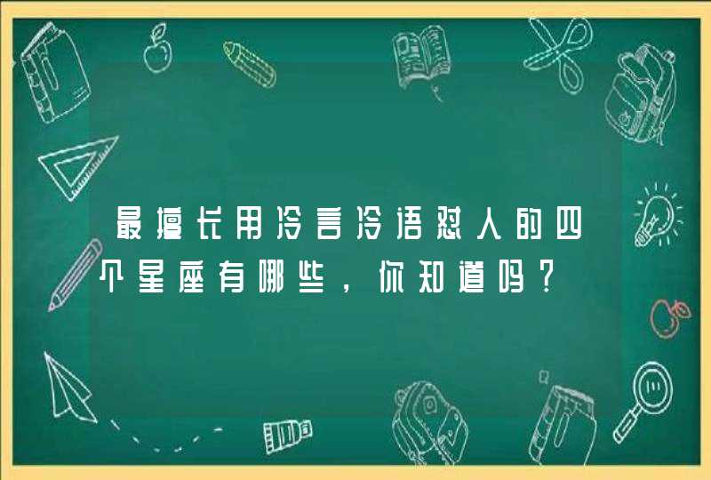 最擅长用冷言冷语怼人的四个星座有哪些，你知道吗？,第1张