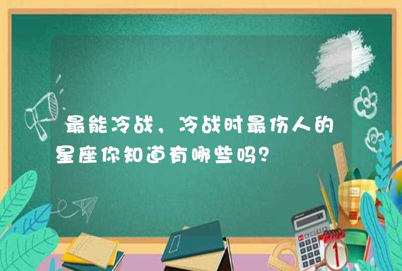 最能冷战，冷战时最伤人的星座你知道有哪些吗？,第1张