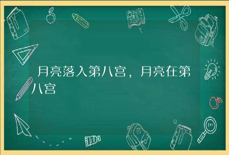 月亮落入第八宫，月亮在第八宫,第1张