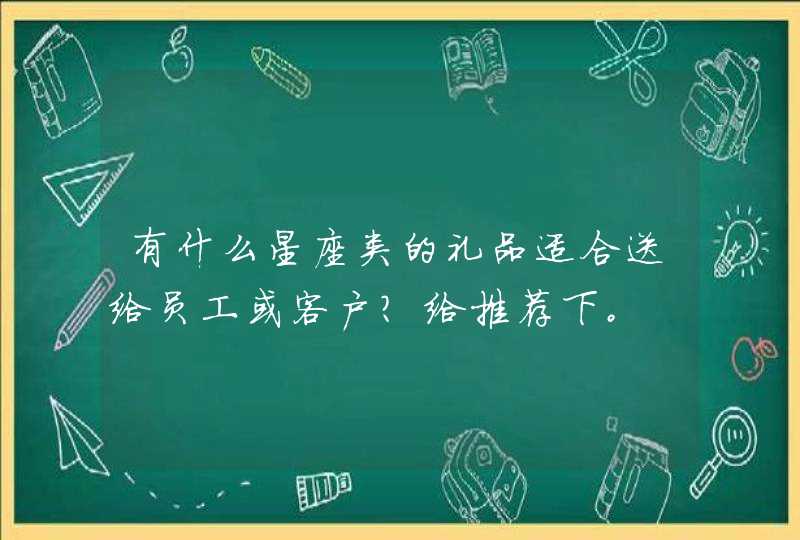 有什么星座类的礼品适合送给员工或客户？给推荐下。,第1张