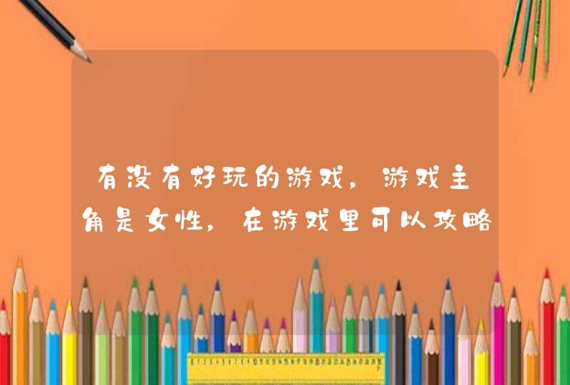 有没有好玩的游戏，游戏主角是女性，在游戏里可以攻略男性角色的RPG或ACT游戏，在PSP，PSV或PC平台上的,第1张