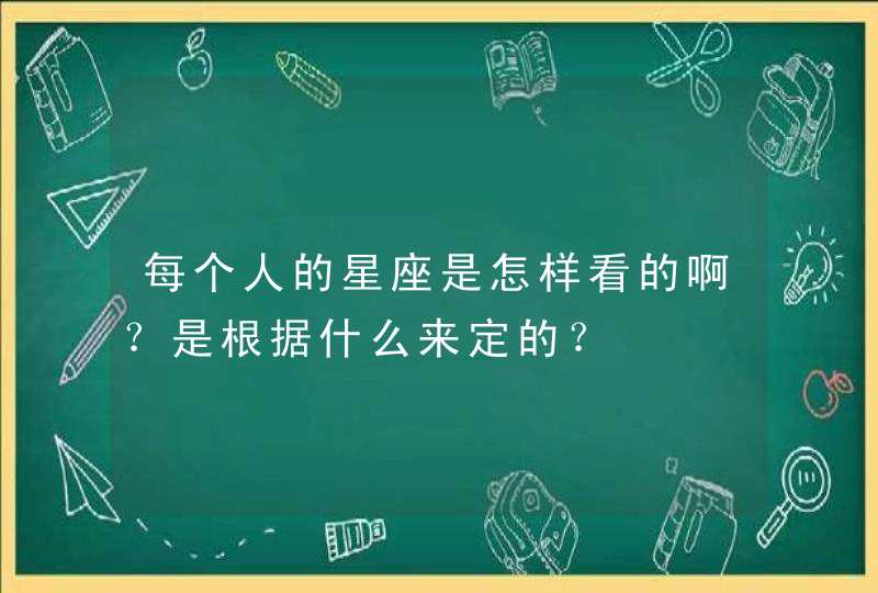 每个人的星座是怎样看的啊？是根据什么来定的？,第1张