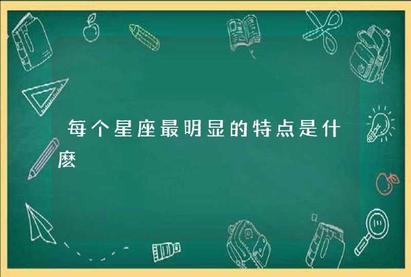 每个星座最明显的特点是什麽,第1张