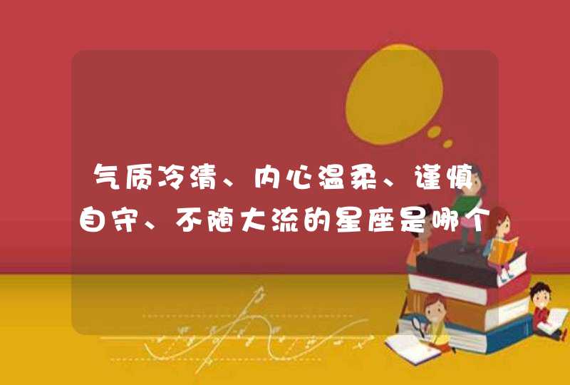 气质冷清、内心温柔、谨慎自守、不随大流的星座是哪个星座？,第1张