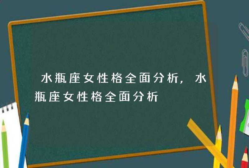 水瓶座女性格全面分析,水瓶座女性格全面分析,第1张