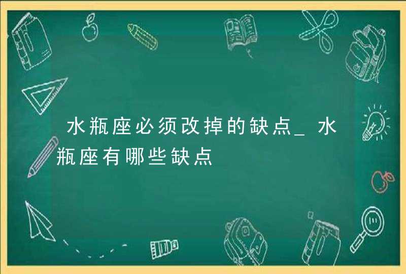 水瓶座必须改掉的缺点_水瓶座有哪些缺点,第1张