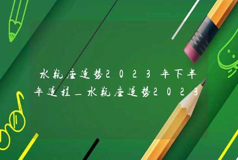 水瓶座运势2023年下半年运程_水瓶座运势2023年下半年财运,第1张