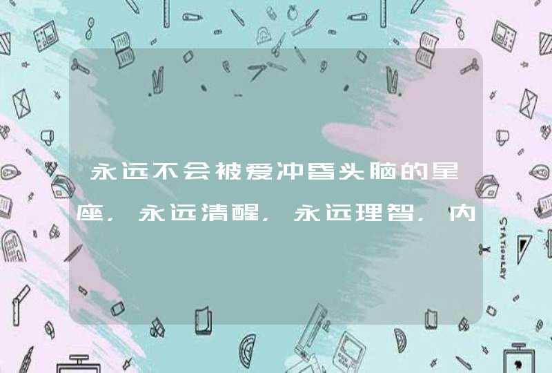 永远不会被爱冲昏头脑的星座，永远清醒，永远理智，内心非常强大,第1张