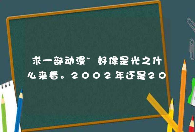 求一部动漫~好像是光之什么来着。2002年还是2001年的。,第1张