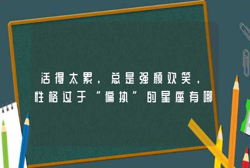 活得太累,总是强颜欢笑，性格过于“偏执”的星座有哪些？,第1张