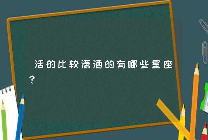 活的比较潇洒的有哪些星座？,第1张