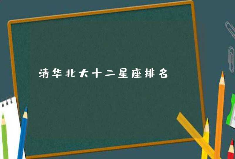 清华北大十二星座排名？,第1张