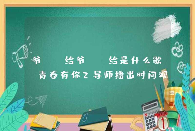 爷SO给爷SO给是什么歌 青春有你2导师播出时间观看方法,第1张