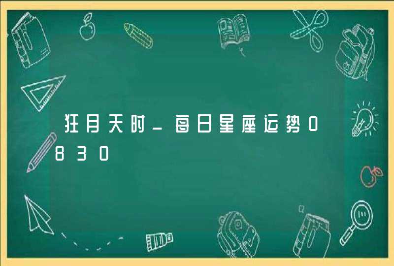 狂月天时_每日星座运势0830,第1张