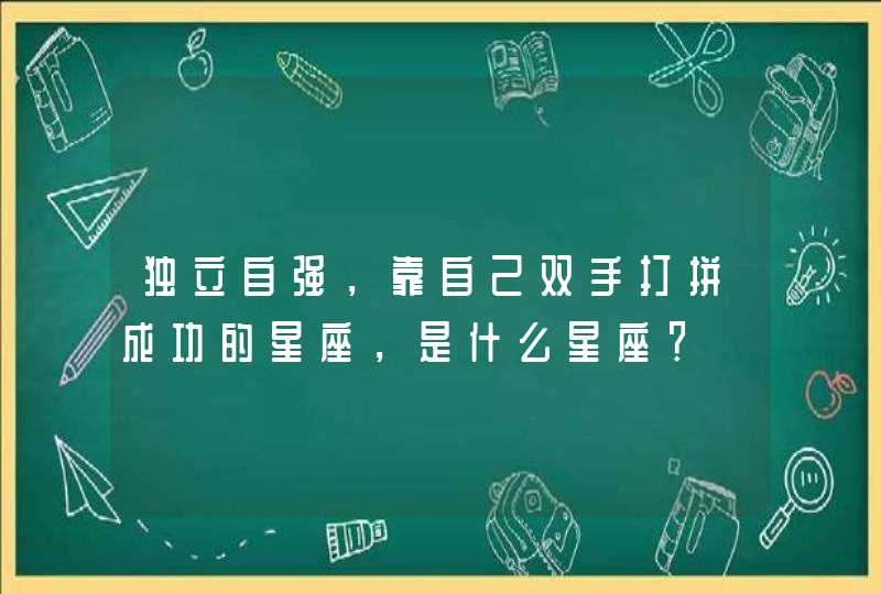 独立自强，靠自己双手打拼成功的星座，是什么星座？,第1张