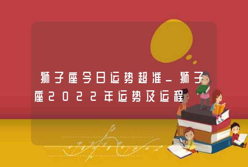 狮子座今日运势超准_狮子座2022年运势及运程,第1张