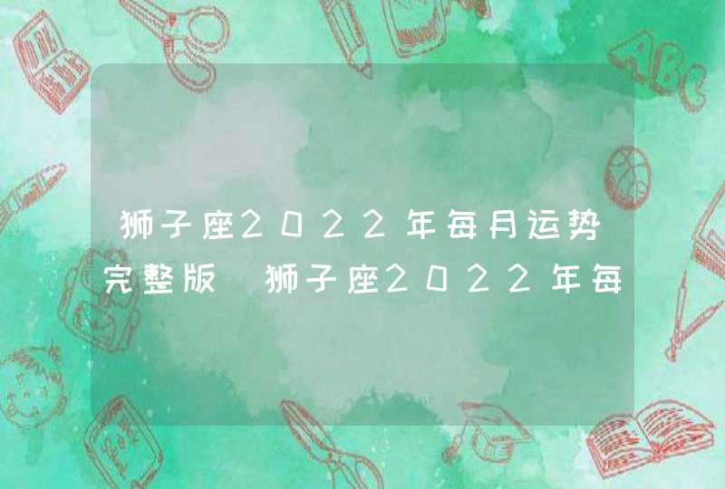 狮子座2022年每月运势完整版_狮子座2022年每月运势走势图,第1张