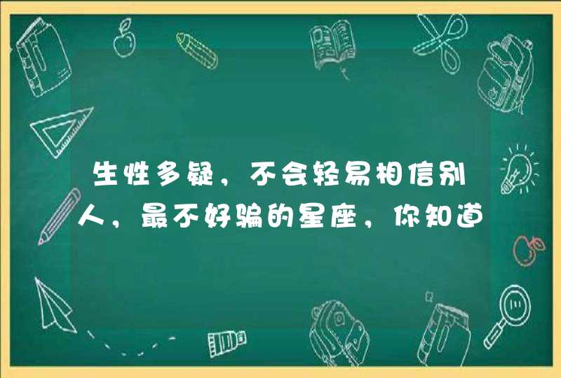 生性多疑，不会轻易相信别人，最不好骗的星座，你知道有哪些吗？,第1张