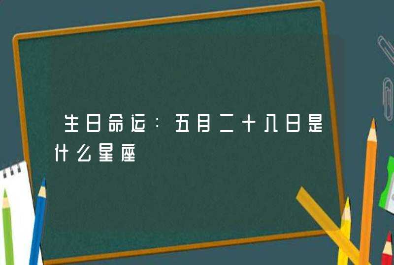 生日命运：五月二十八日是什么星座,第1张