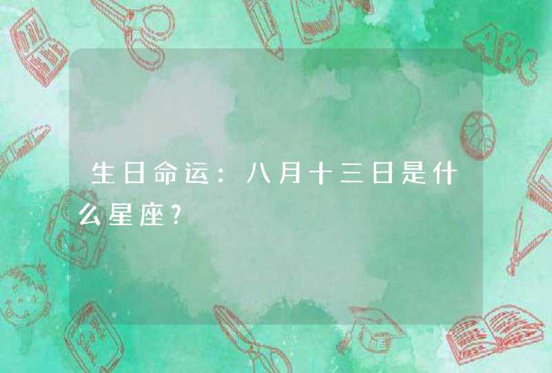 生日命运：八月十三日是什么星座？,第1张