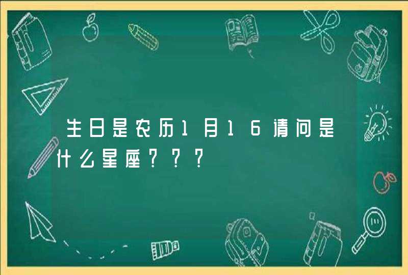 生日是农历1月16请问是什么星座？？？,第1张