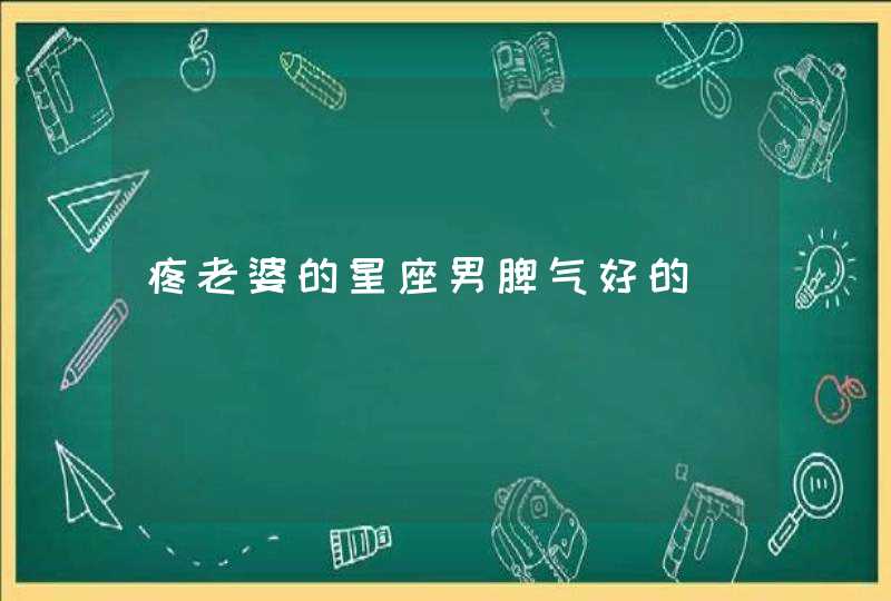 疼老婆的星座男脾气好的,第1张