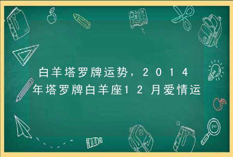 白羊塔罗牌运势，2014年塔罗牌白羊座12月爱情运势我想知道我的感情会,第1张