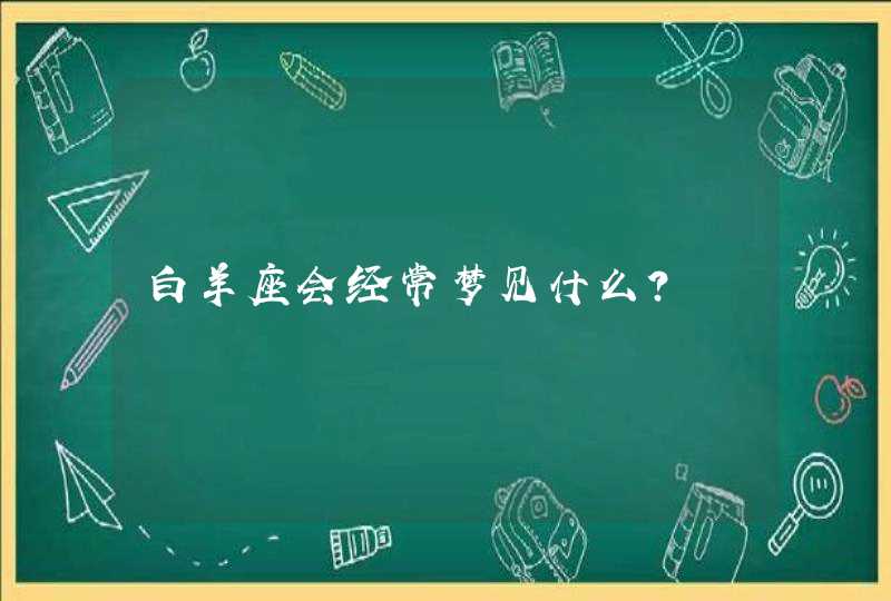 白羊座会经常梦见什么？,第1张