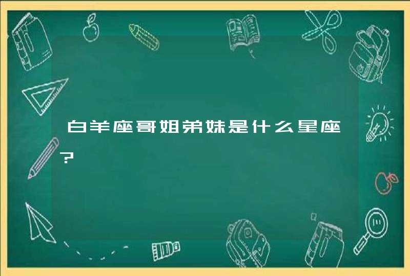 白羊座哥姐弟妹是什么星座？,第1张