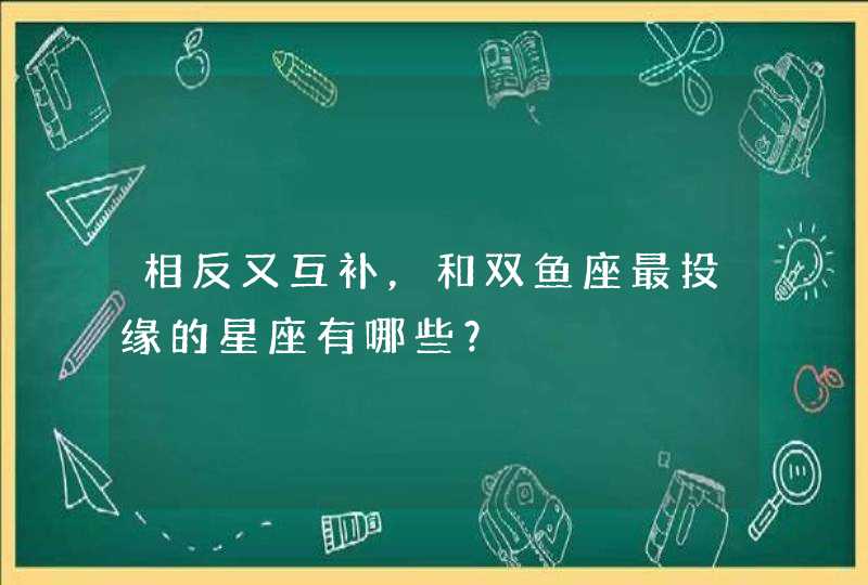 相反又互补，和双鱼座最投缘的星座有哪些？,第1张