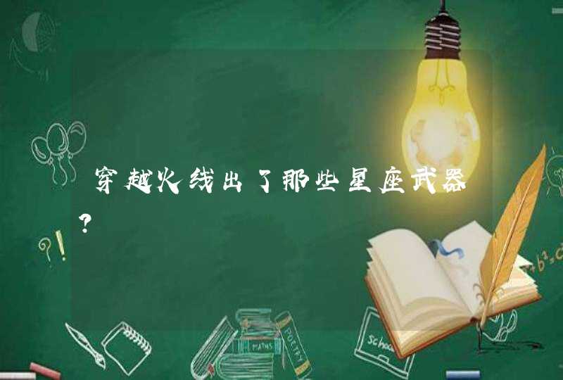 穿越火线出了那些星座武器？,第1张