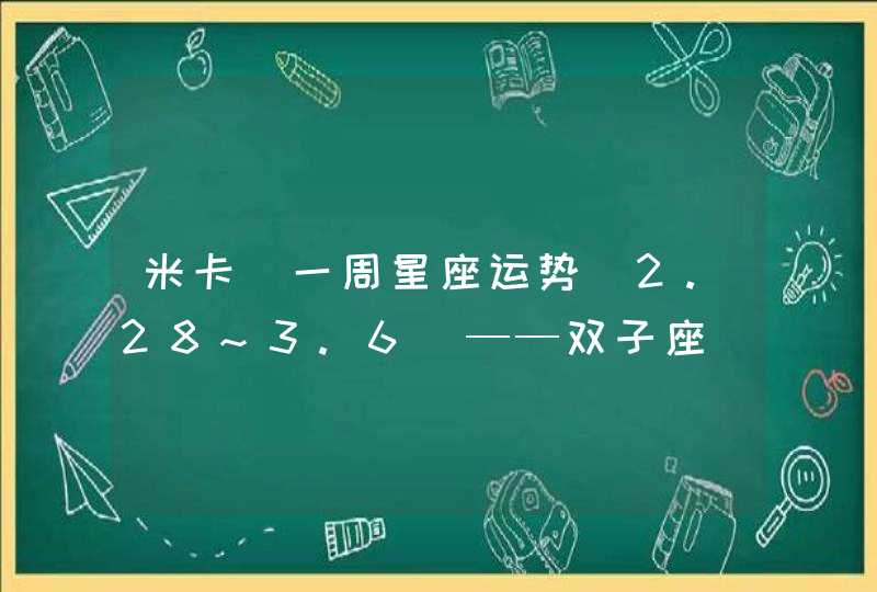 米卡｜一周星座运势（2.28~3.6）——双子座,第1张