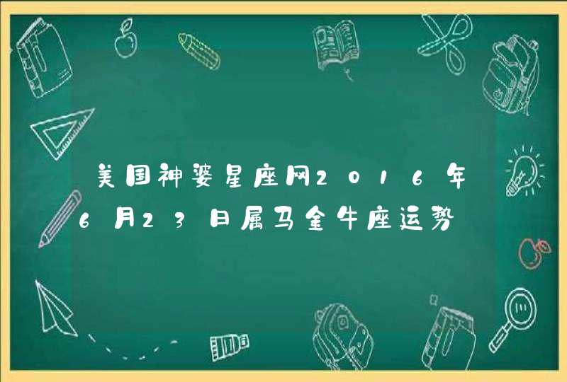 美国神婆星座网2016年6月23日属马金牛座运势,第1张