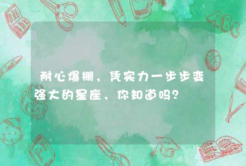 耐心爆棚，凭实力一步步变强大的星座，你知道吗？,第1张